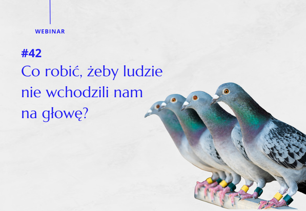 Webinar 42 - Co robić, żeby ludzie nie wchodzili nam na głowę?