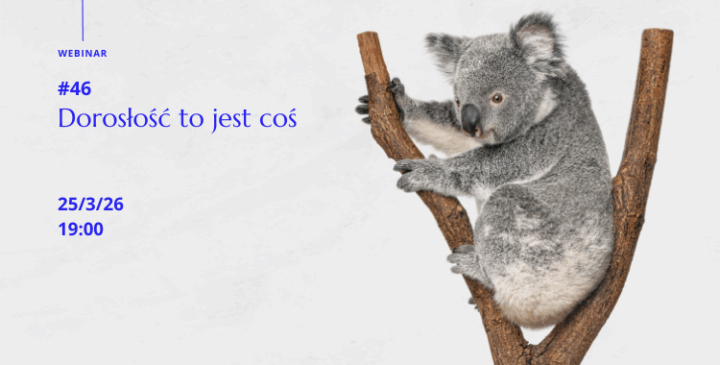Webinar 46: Dorosłość to&nbsp;jest coś