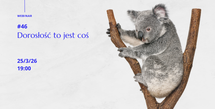 Webinar 46 - Dorosłość to jest coś